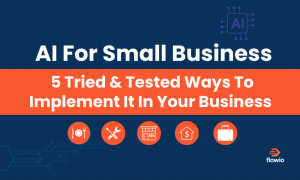 AI for small business - 5 tried and tested ways flowio has implemented it for positive ROI in SMEs.
